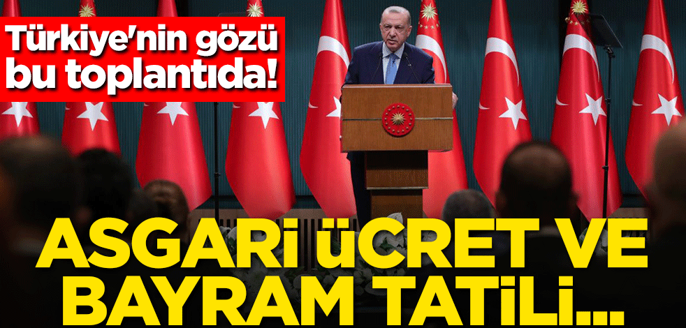Türkiye'nin gözü bu toplantıda! Asgari ücret ve bayram tatili...