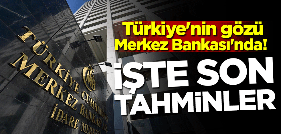 Türkiye'nin gözü Merkez Bankası'nda! İşte son tahminler