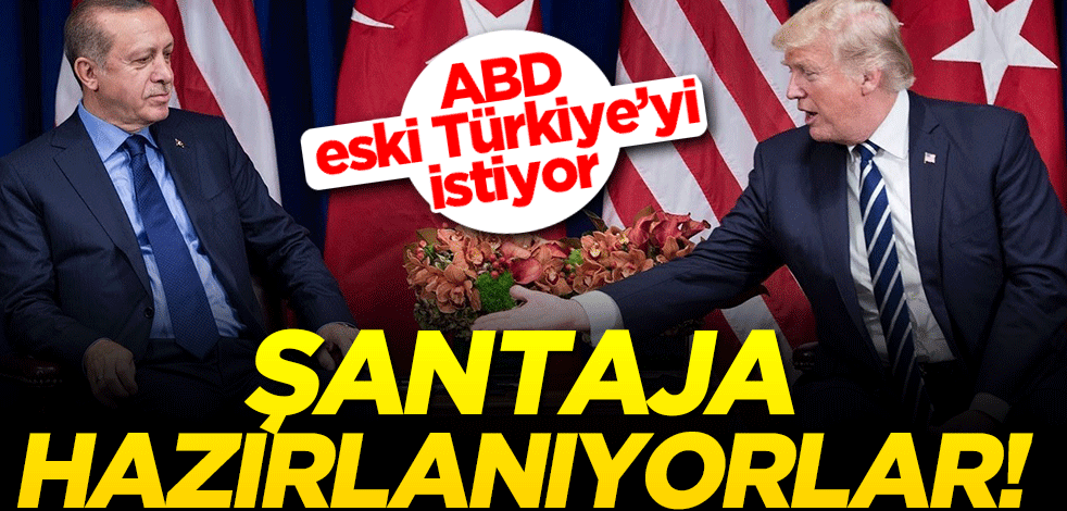 Türkiye'nin güçlenmesi ABD'yi rahatsız etti! Şantaja hazırlanıyorlar