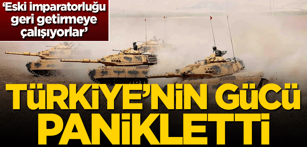 Türkiye'nin gücü panikletti: Eski imparatorluğu geri getirmeye çalışıyorlar