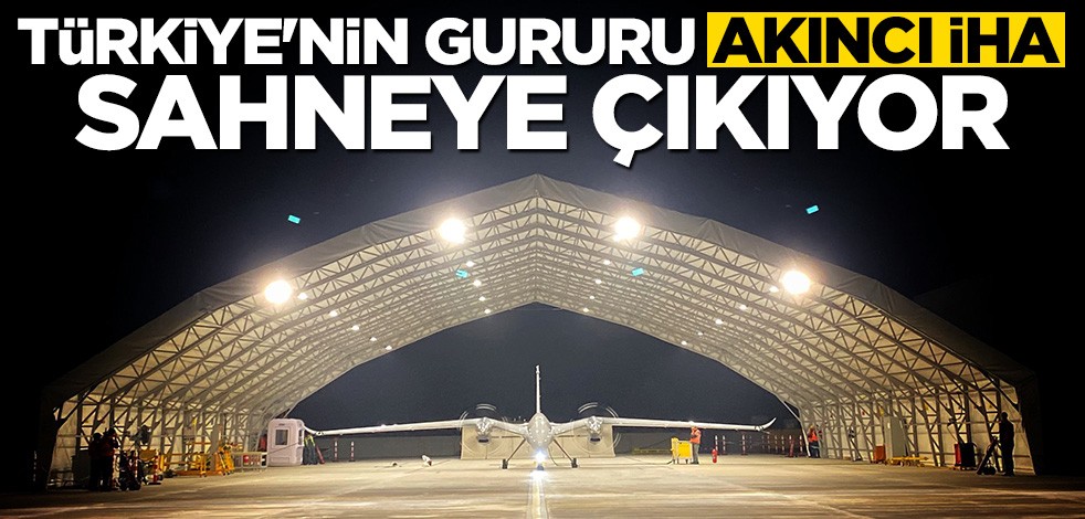 Türkiye'nin gururu Akıncı İHA sahneye çıkıyor