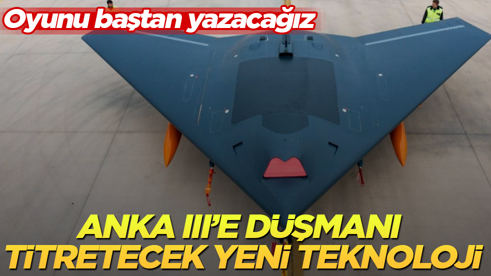 Türkiye’nin gururu ANKA III’e düşmanı zangır zangır titretecek yeni teknoloji! Oyunu baştan yazacağız