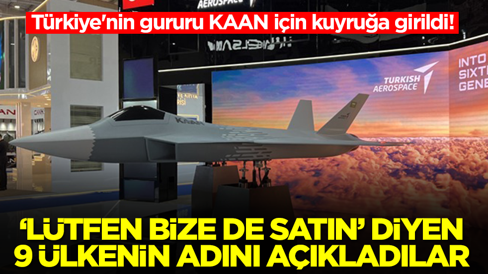 Türkiye'nin gururu KAAN için kuyruğa girildi: 'Lütfen bize de satın' diyen 9 ülkenin adını açıkladılar
