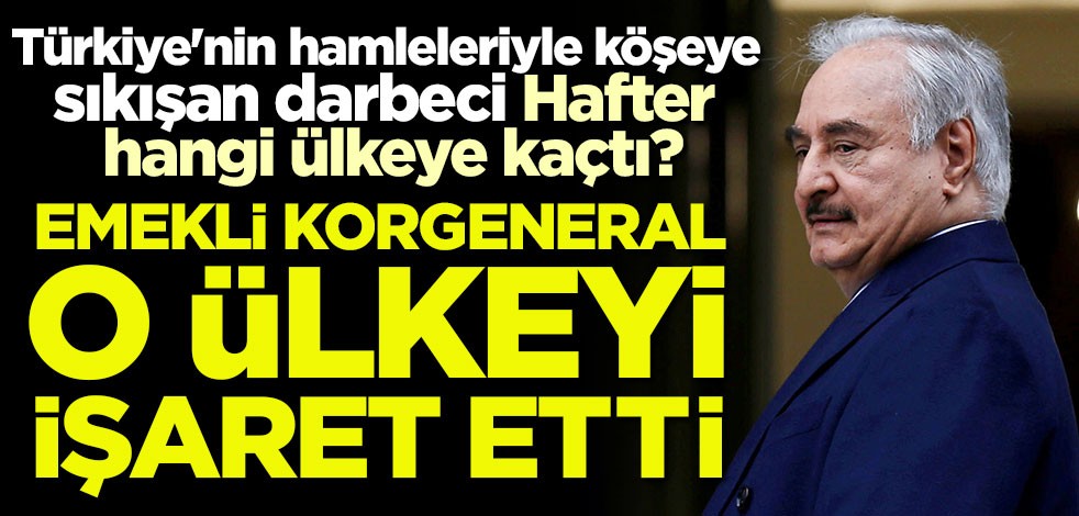 Türkiye'nin hamleleriyle köşeye sıkışan darbeci Hafter hangi ülkeye kaçtı? Emekli korgeneral o ülkeyi işaret etti