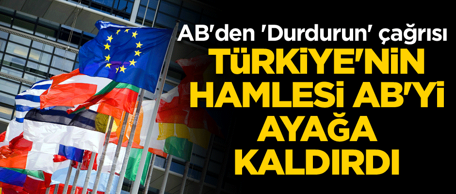 Türkiye'nin hamlesi Avrupa Birliği'ni ayağa kaldırdı... AB'den 'Durdurun' çağrısı