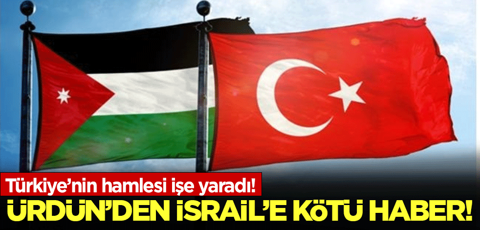 Türkiye'nin hamlesi işe yaradı! Ürdün'den İsrail'e kötü haber!