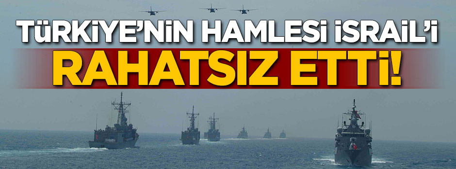 Türkiye'nin hamlesi İsrail'i rahatsız etti!