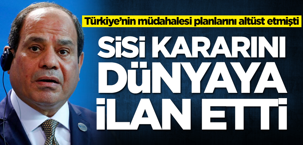 Türkiye'nin hamlesi planlarını altüst etmişti! Sisi kararını dünyaya ilan etti