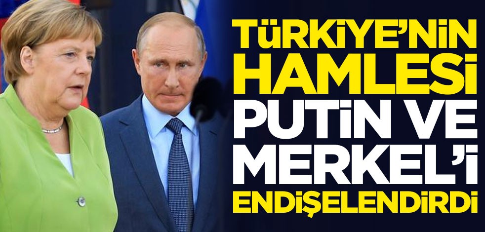 Türkiye'nin hamlesi Putin ve Merkel'i endişelendirdi
