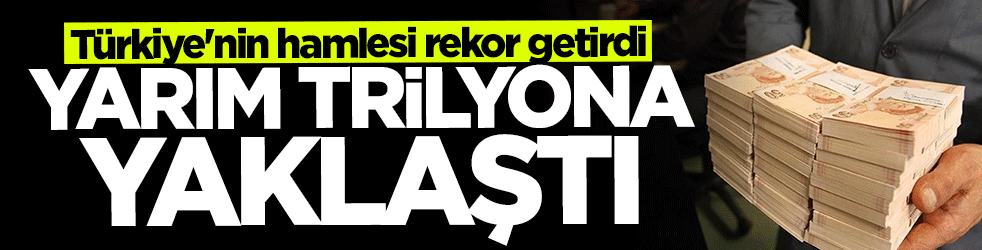 Türkiye'nin hamlesi rekor getirdi... Yarım trilyona yaklaştı