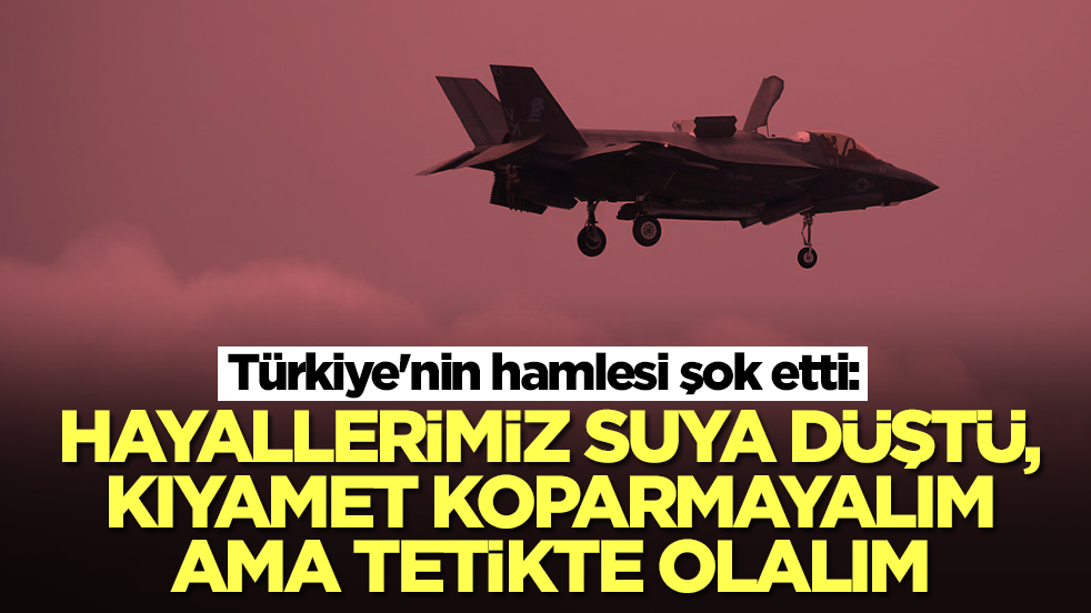 Türkiye'nin hamlesi şok etti: Hayalimiz suya düştü! Kıyamet koparmayalım ama tetikte olalım