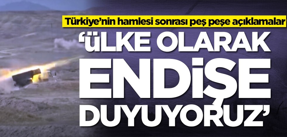 Türkiye’nin hamlesi sonrası peş peşe açıklamalar! 'Endişe duyuyoruz'