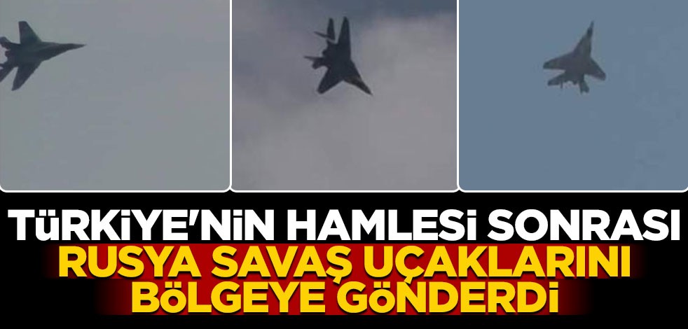 Türkiye'nin hamlesi sonrası Rusya savaş uçaklarını bölgeye gönderdi