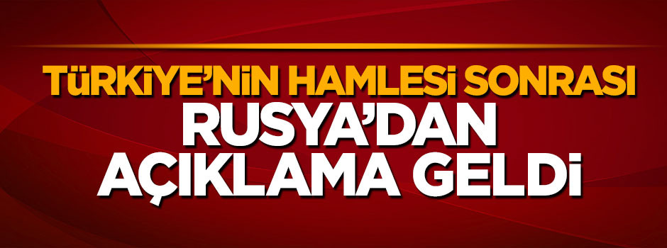 Türkiye'nin hamlesi sonrası Rusya'dan açıklama geldi