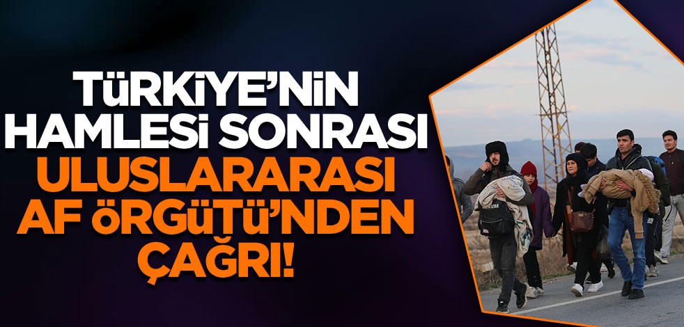 Türkiye'nin hamlesi sonrası Uluslararası Af Örgütü'nden çağrı