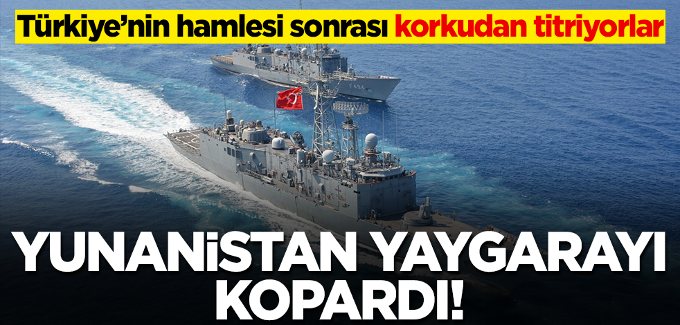 Türkiye'nin hamlesi sonrası Yunanistan yaygarayı kopardı! Korkudan titriyorlar