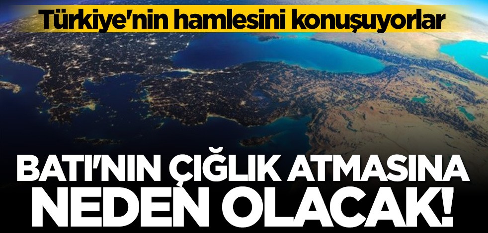 Türkiye'nin hamlesini konuşuyorlar! Batı'nın çığlık atmasına neden olacak