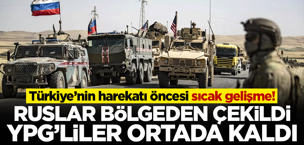 Türkiye'nin harekatı öncesi sıcak gelişme! Ruslar bölgeden çekildi... YPG'liler ortada kaldı