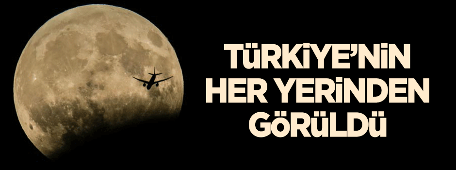 Türkiye'nin her yerinden görüldü