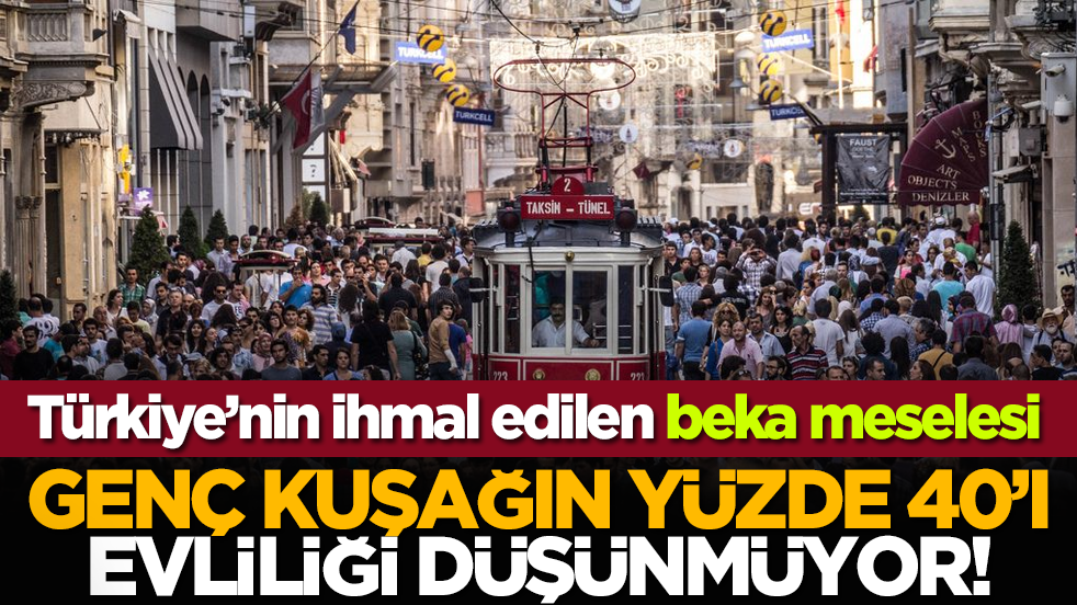 Türkiye’nin ihmal edilen beka meselesi: Genç kuşağın yüzde 40’ı evliliği düşünmüyor!