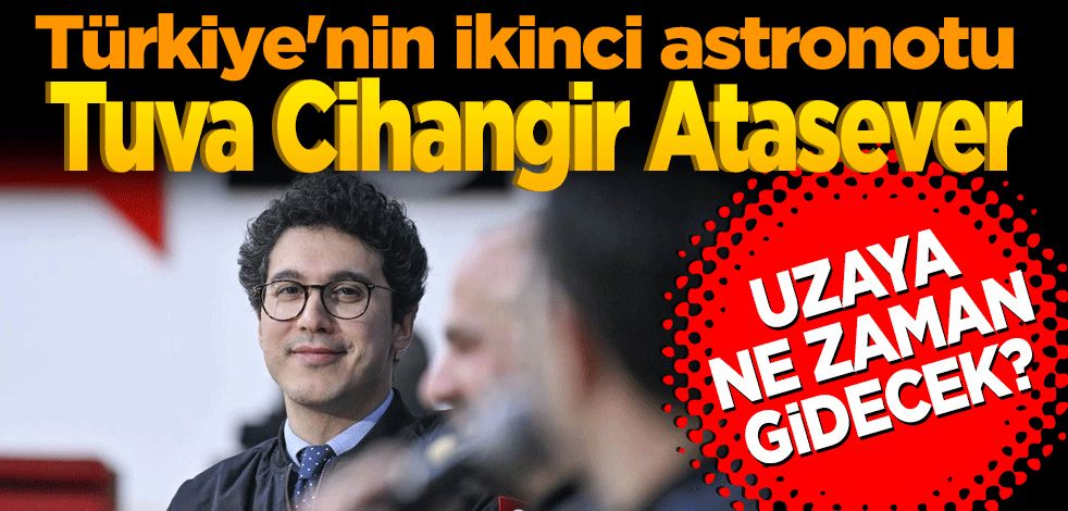 Türkiye'nin ikinci astronotu Tuva Cihangir Atasever uzaya ne zaman gidecek?