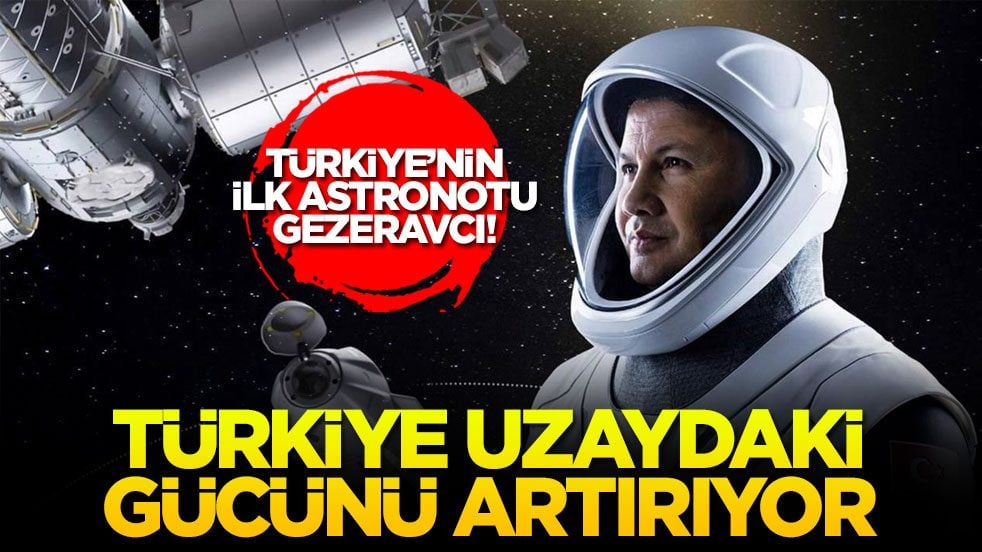 Türkiye’nin ilk astronotu Gezeravcı! Türkiye uzaydaki gücünü artırıyor