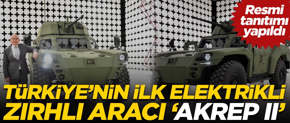 Türkiye'nin ilk elektrikli zırhlı aracı 'Akrep II' tanıtıldı