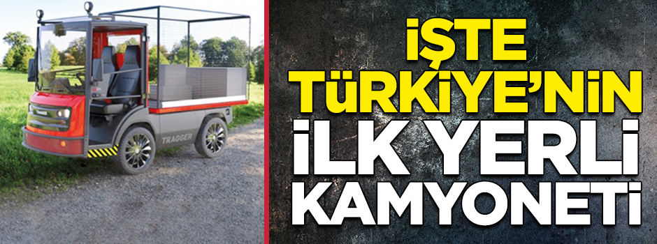 Türkiye'nin ilk yerli kamyoneti: Tragger!