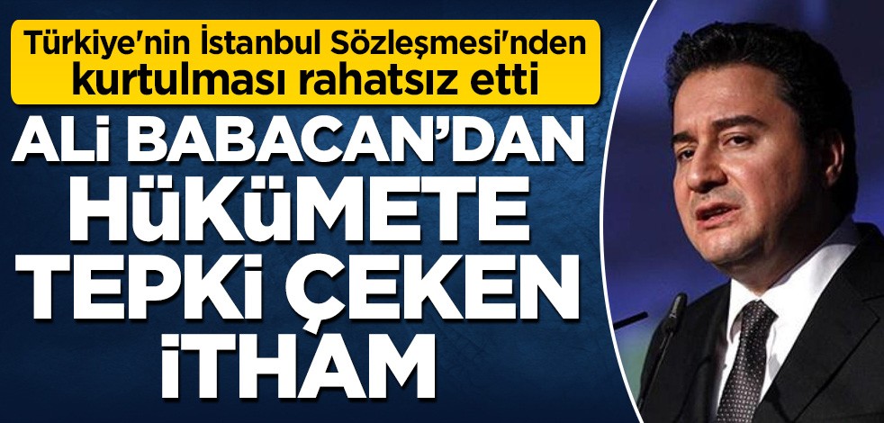 Türkiye'nin İstanbul Sözleşmesi'nden kurtulması rahatsız etti! Ali Babacan'dan hükümete tepki çeken itham
