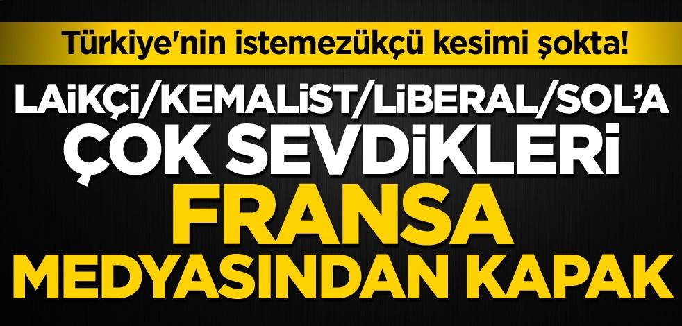 Türkiye'nin istemezükçü kesimi şokta! Laikçi/Kemalist/liberal/Sol'a çok sevdikleri Fransa medyasından kapak