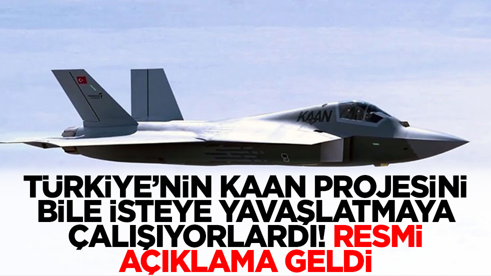 Türkiye'nin Kaan projesini bile isteye yavaşlatmaya çalışıyorlardı! Resmi açıklama geldi