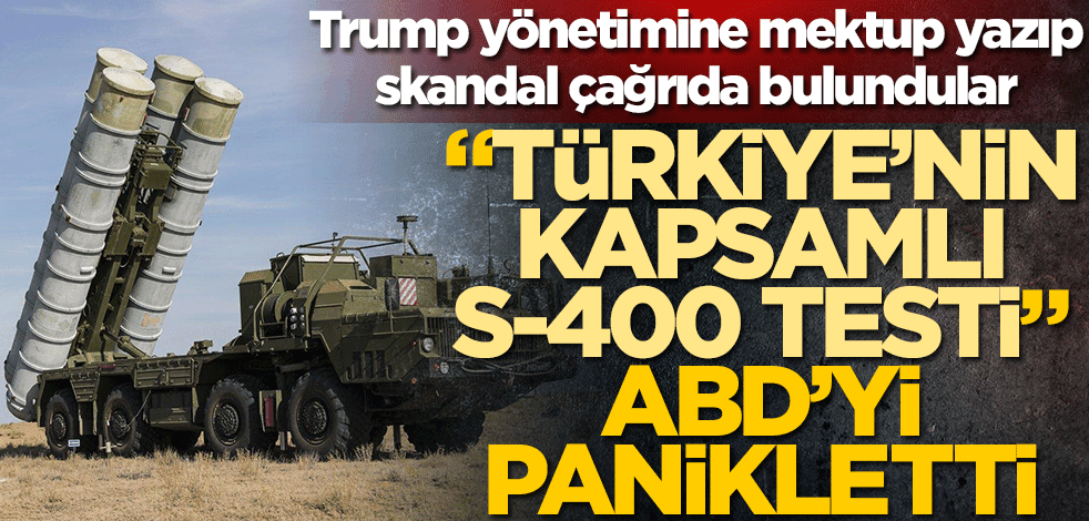 "Türkiye'nin kapsamlı S-400 testi" ABD'yi panikletti! Trump yönetimine mektup yazıp skandal çağrıda bulundular