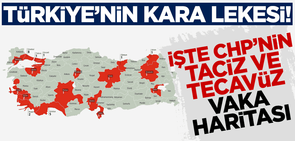 Türkiye'nin kara lekesi! İşte CHP'nin taciz ve tecavüz vaka haritası