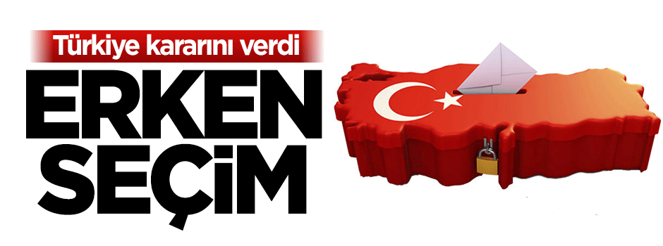 Türkiye'nin kararı erken seçim