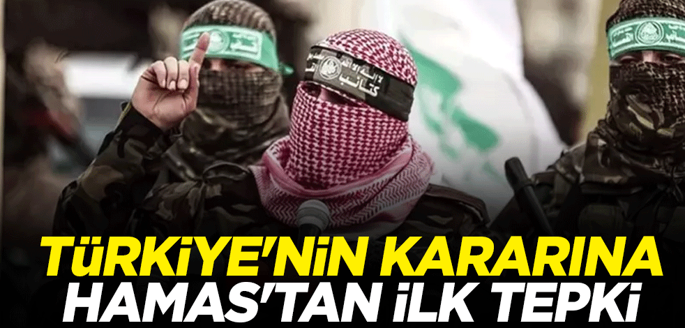Türkiye'nin kararına Hamas'tan ilk tepki