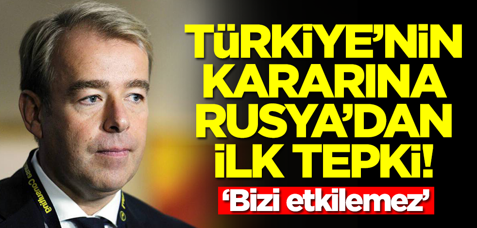Türkiye'nin kararına Rusya'dan ilk tepki: Şaşkınız! Bizi etkilemez