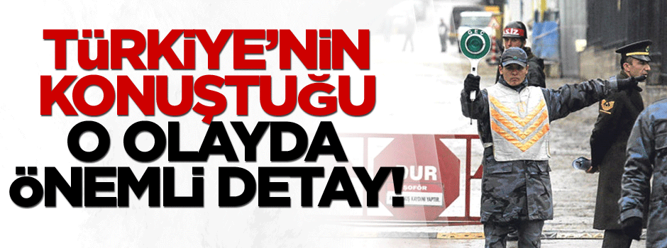 Türkiye’nin konuştuğu o olayda çok önemli detay!