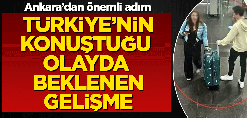 Türkiye'nin konuştuğu olayda beklenen gelişme! Ankara'dan önemli adım