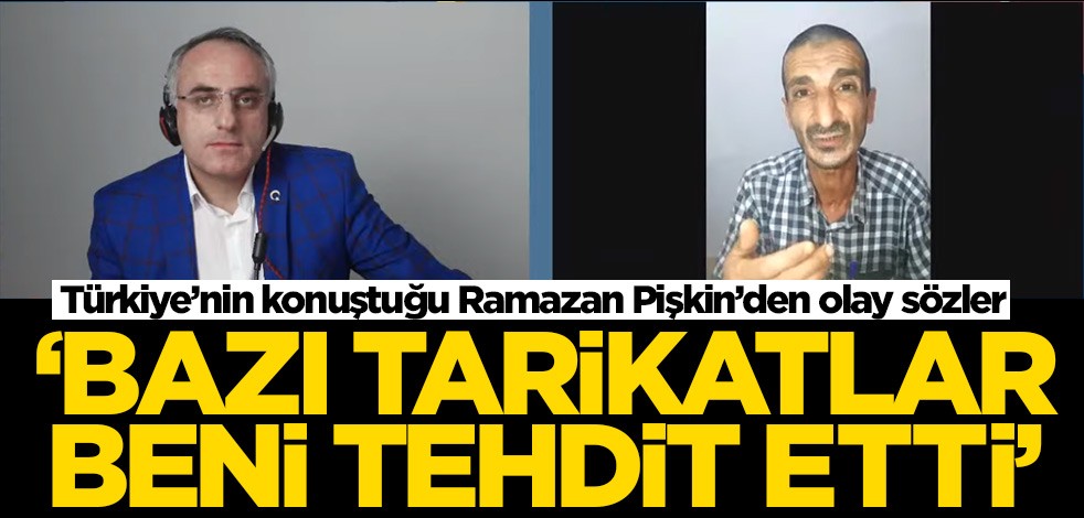 Türkiye'nin konuştuğu Ramazan Pişkin: Bazı tarikatlar beni tehdit etti
