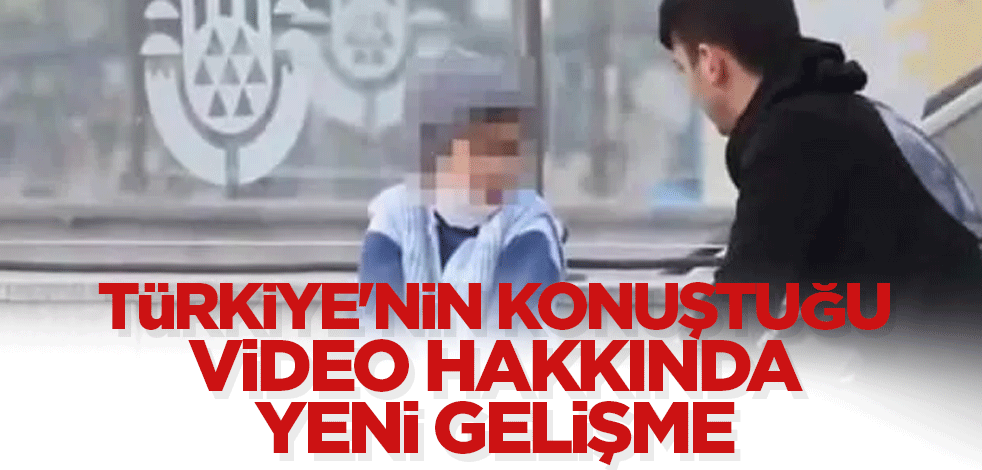 Türkiye'nin konuştuğu video hakkında yeni gelişme