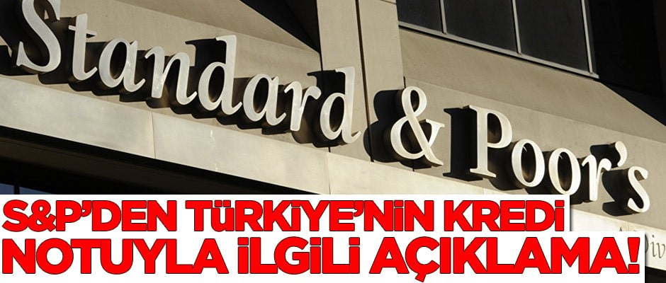 S&P'den Türkiye'nin kredi notuyla ilgili açıklama!