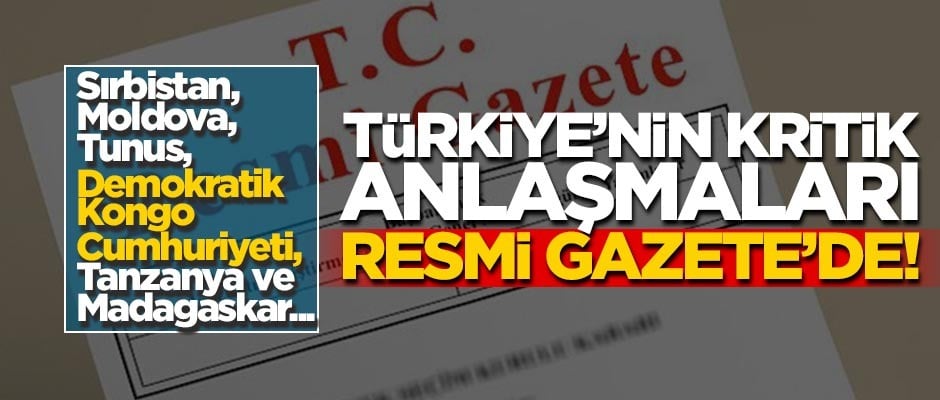 Türkiye'nin kritik anlaşmaları Resmi Gazete'de yayımlandı