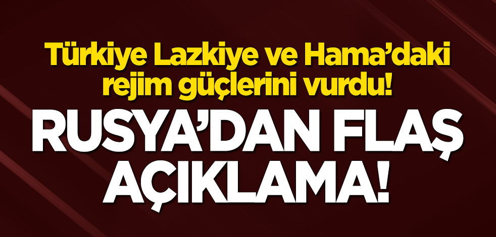 Türkiye'nin Lazkiye ve Hama'yı vurmasının ardından Rusya'dan flaş açıklama!