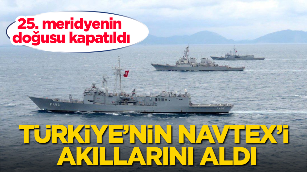 Türkiye’nin NAVTEX’i akıllarını aldı! 25. meridyenin doğusu kapatıldı