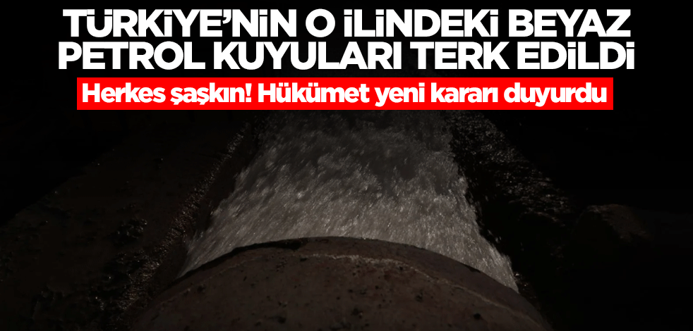 Türkiye'nin o ilindeki beyaz petrol kuyuları terk edildi! Hükümet yeni karar almak zorunda kaldı