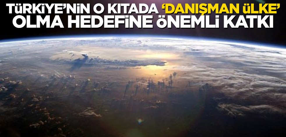 Türkiye’nin o kıtada ‘danışman ülke’ olma hedefine önemli katkı