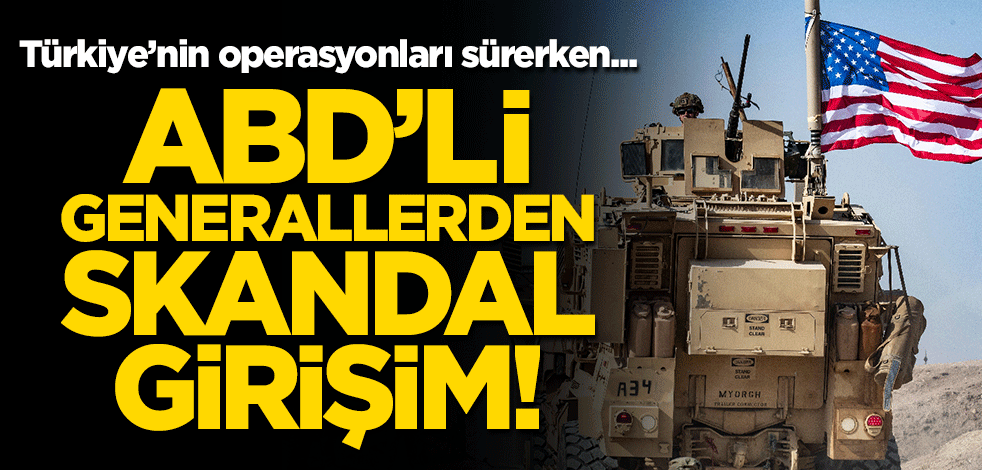 Türkiye’nin operasyonları sürerken... ABD'li generallerden skandal girişim!