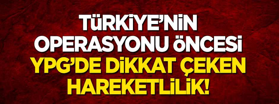 Türkiye'nin operasyonu öncesi YPG'de dikkat çeken hareketlilik!