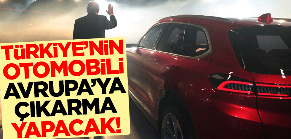 Türkiye'nin yerli otomobili Avrupa'ya çıkarma yapacak!