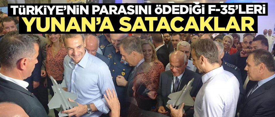 Türkiye'nin parasını ödediği F-35'leri Yunan'a satacaklar